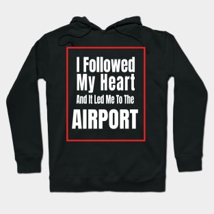 I Followed My Heart And It Led Me To The Airport - Funny traveling lover gift Hoodie